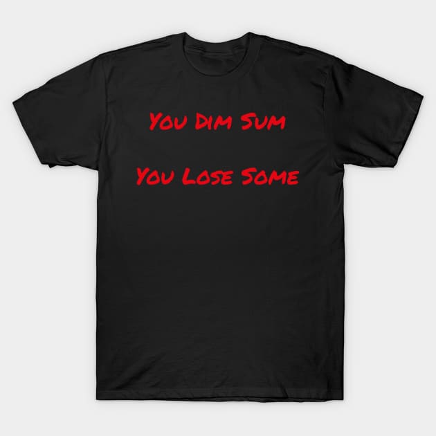 You Dim Sum You lose Sum T-Shirt by Foodmunkey